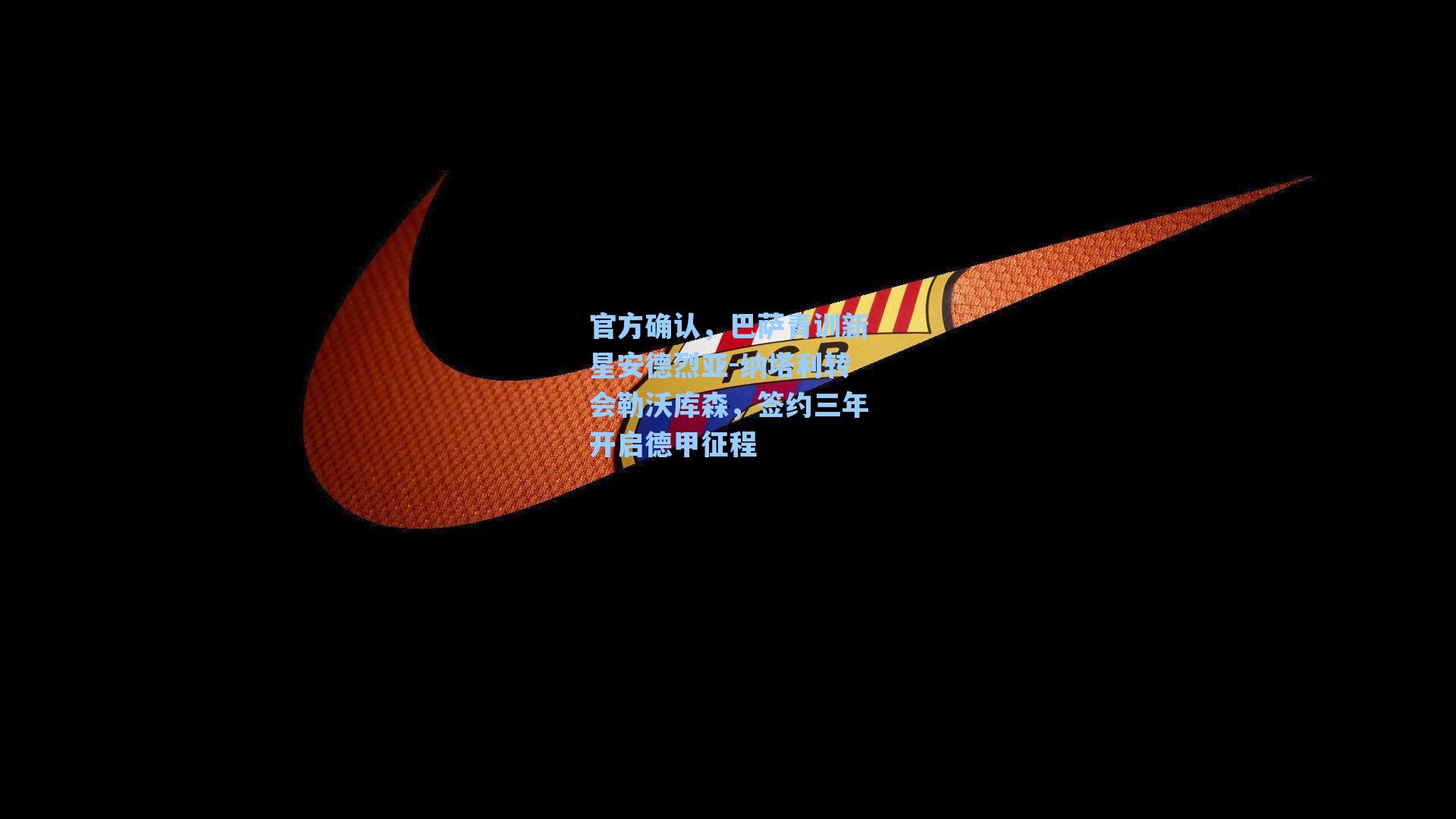 海星tv官网_官方确认，巴萨青训新星安德烈亚-纳塔利转会勒沃库森，签约三年开启德甲征程