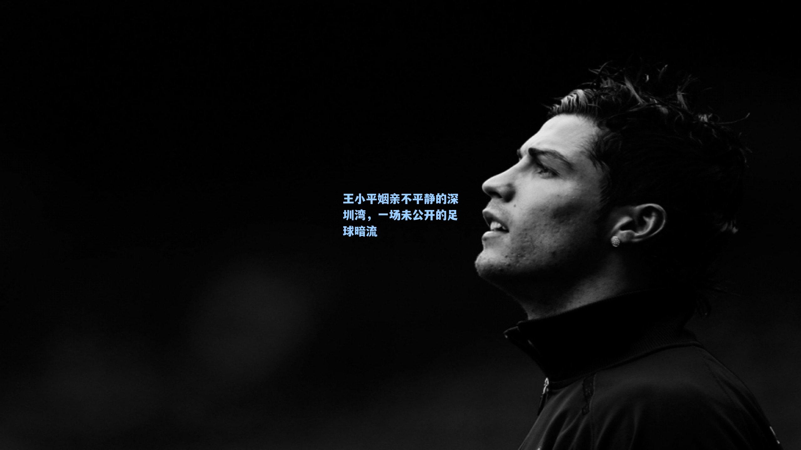 【海星体育直播】王小平姻亲不平静的深圳湾，一场未公开的足球暗流