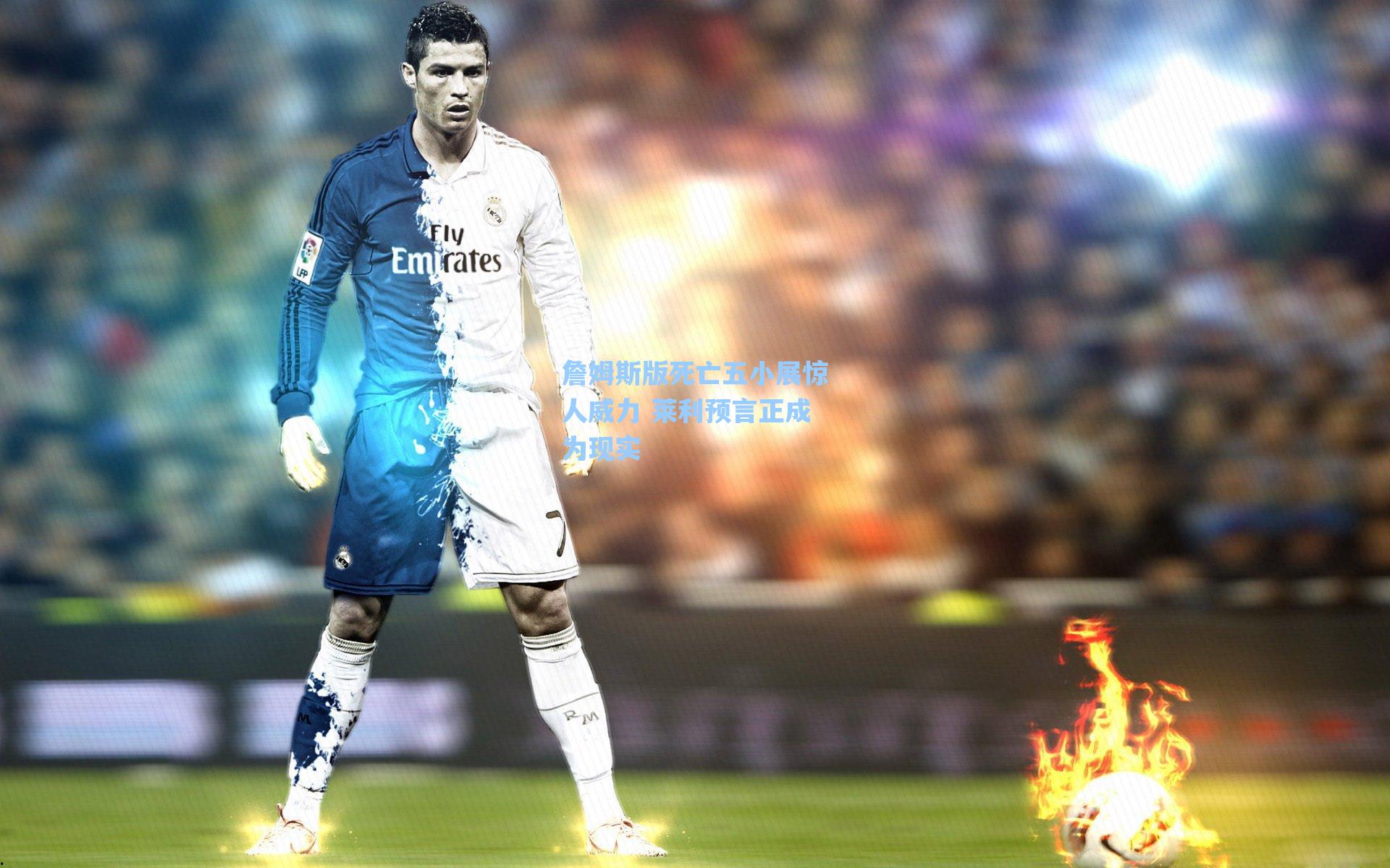 海星体育官网-詹姆斯版死亡五小展惊人威力 莱利预言正成为现实