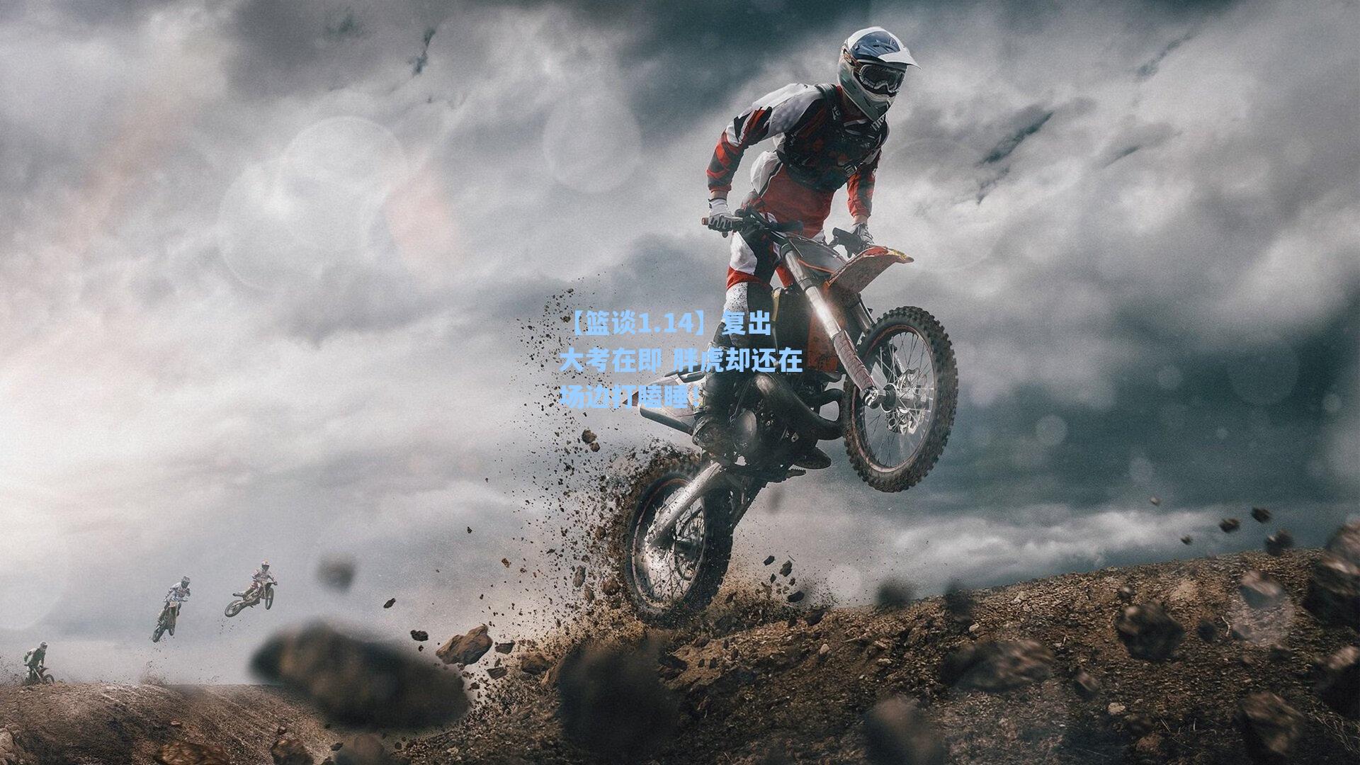 海星体育|【篮谈1.14】复出大考在即 胖虎却还在场边打瞌睡！