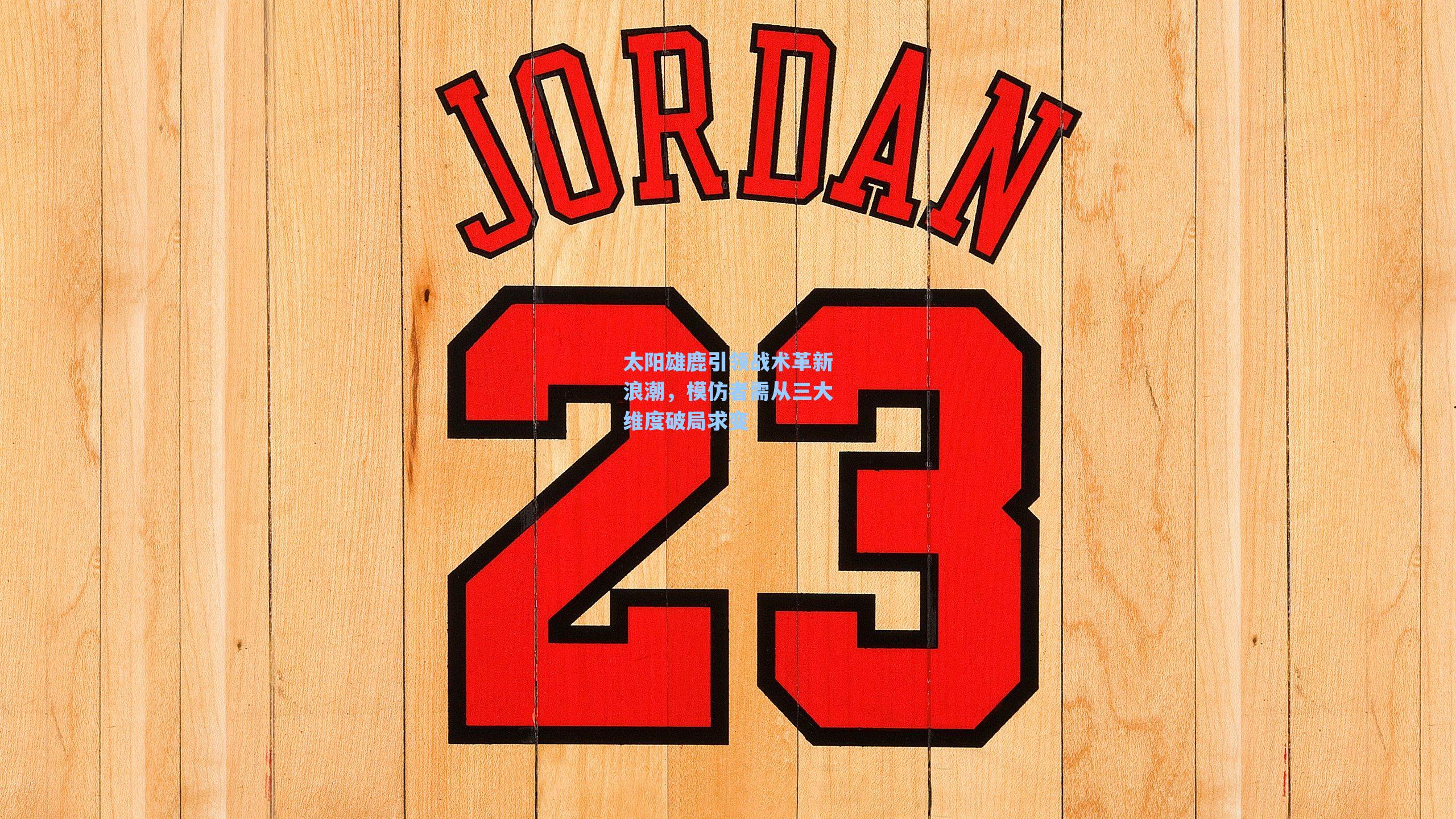 海星tv官网-太阳雄鹿引领战术革新浪潮，模仿者需从三大维度破局求变